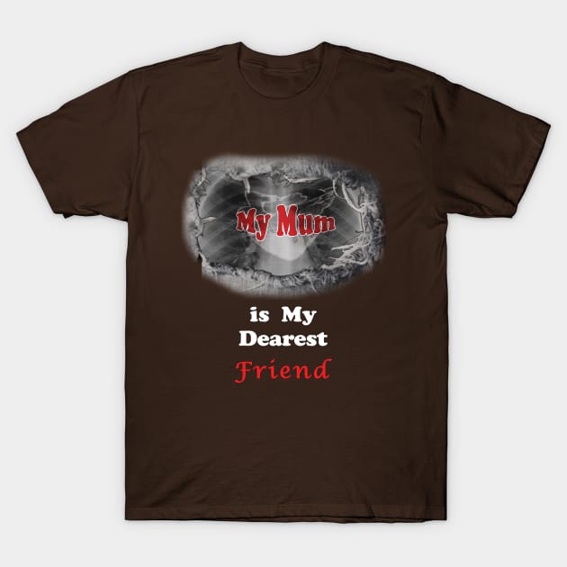 My mum is my dearest friend T-Shirt by Najmy